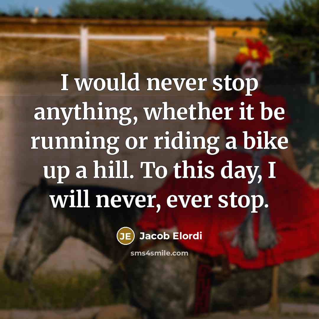 “I would never stop anything, whether it be running or…” quote by Jacob Elordi