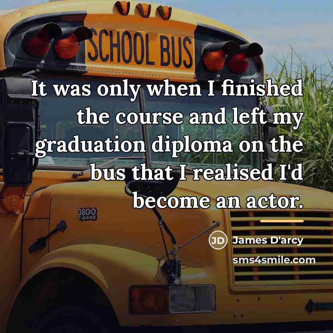 “It was only when I finished the course and left…” quote by James D'arcy