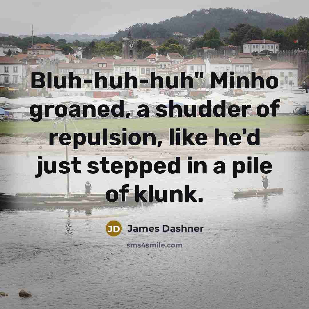 “Bluh-huh-huh" Minho groaned, a shudder of repulsion, like he'd just…” quote by James Dashner