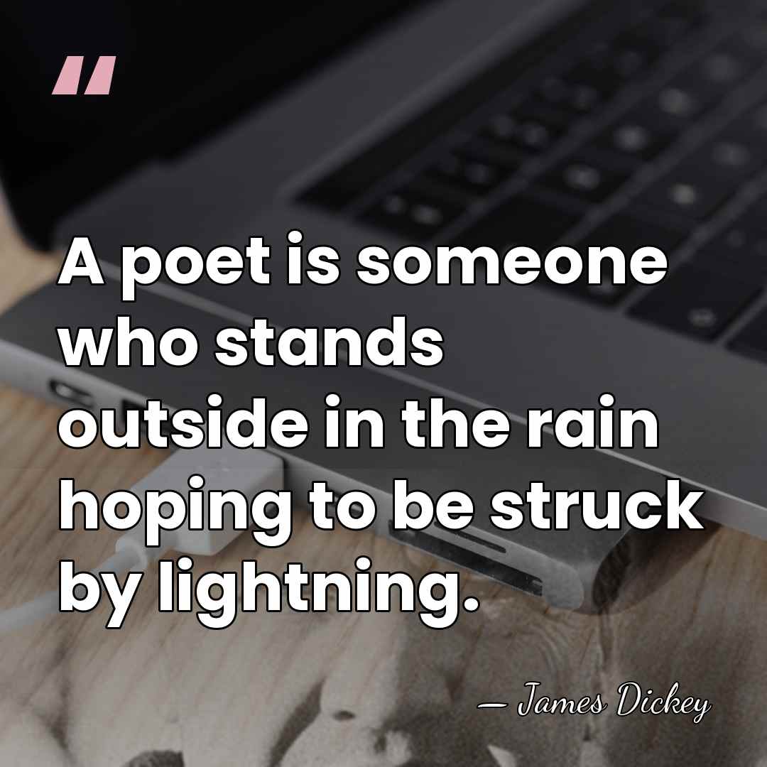 A poet is someone who stands outside in the rain hoping to&hellip; - James Dickey