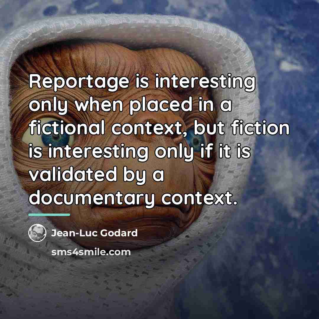“Reportage is interesting only when placed in a fictional context,…” quote by Jean-Luc Godard