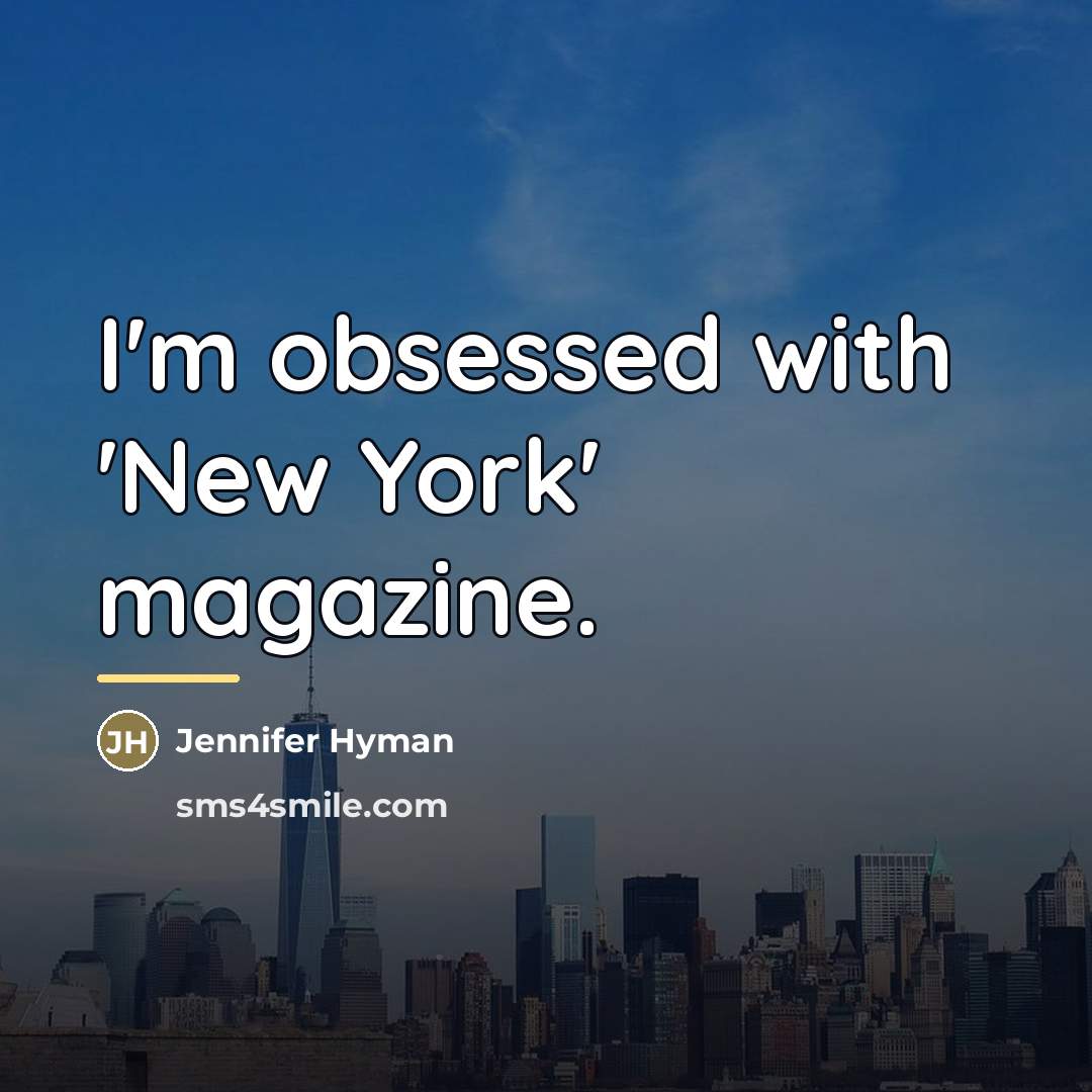 “I'm obsessed with 'New York' magazine.…” quote by Jennifer Hyman