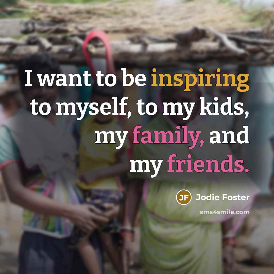 “I want to be inspiring to myself, to my kids,…” quote by Jodie Foster