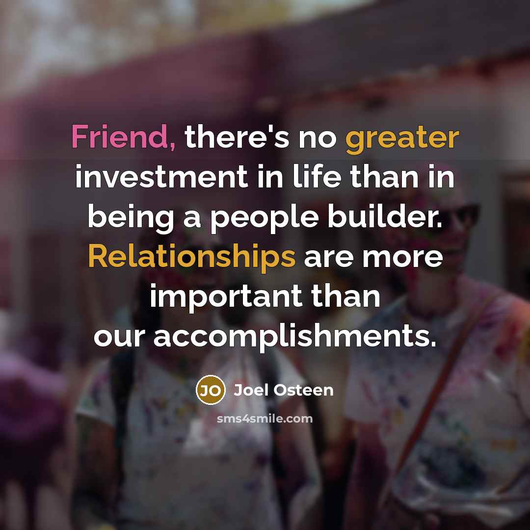“Friend, there's no greater investment in life than in being…” quote by Joel Osteen