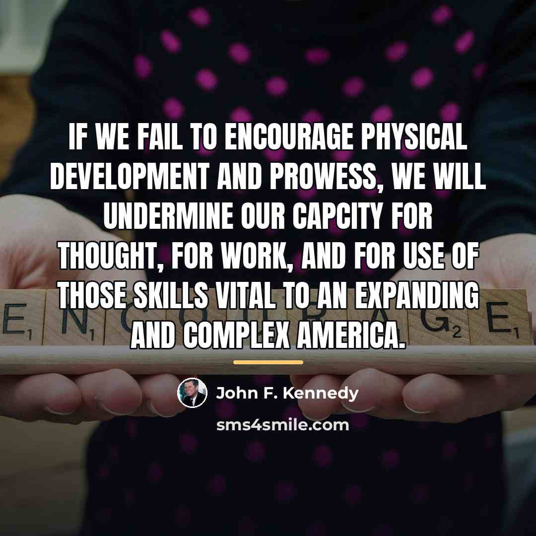 “If we fail to encourage physical development and prowess, we…” quote by John F. Kennedy
