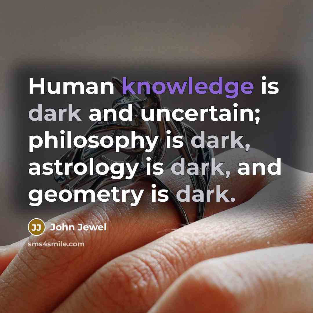 “Human knowledge is dark and uncertain; philosophy is dark, astrology…” quote by John Jewel