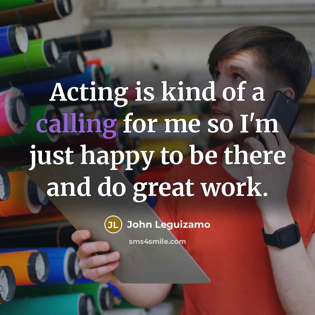 “Acting is kind of a calling for me so I'm…” quote by John Leguizamo