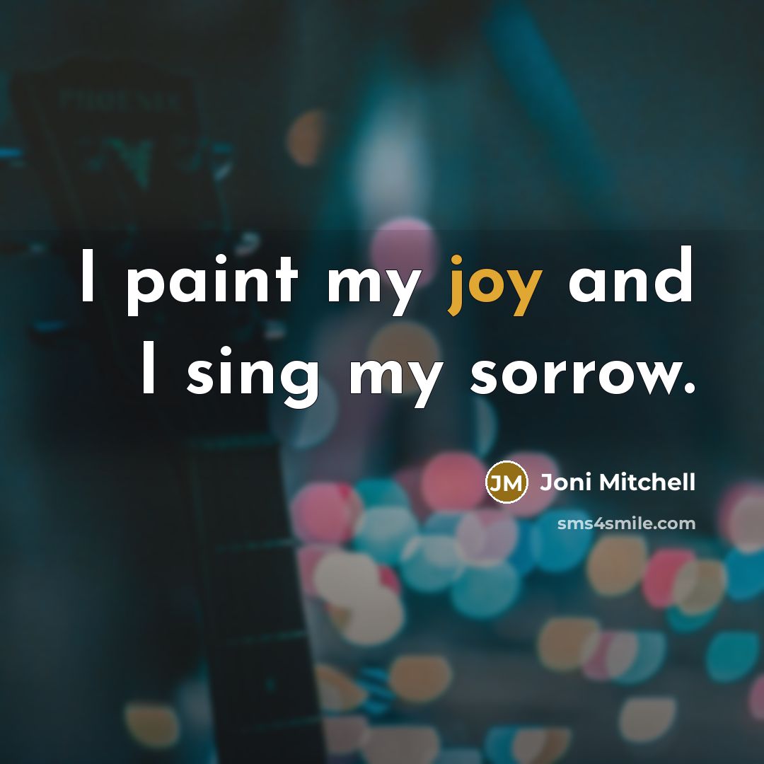 “I paint my joy and I sing my sorrow.…” quote by Joni Mitchell