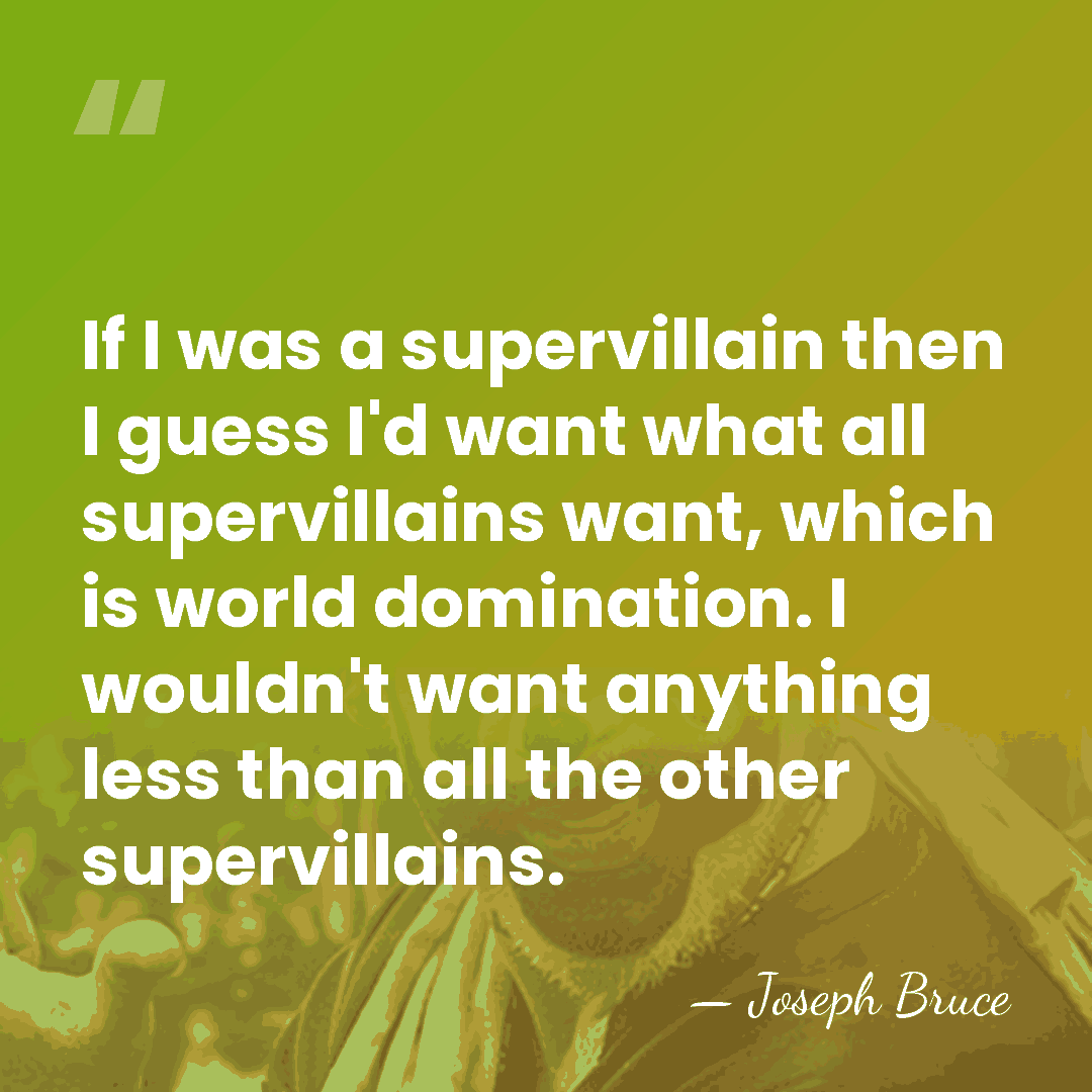 If I was a supervillain then I guess I'd want what all&hellip; - Joseph Bruce