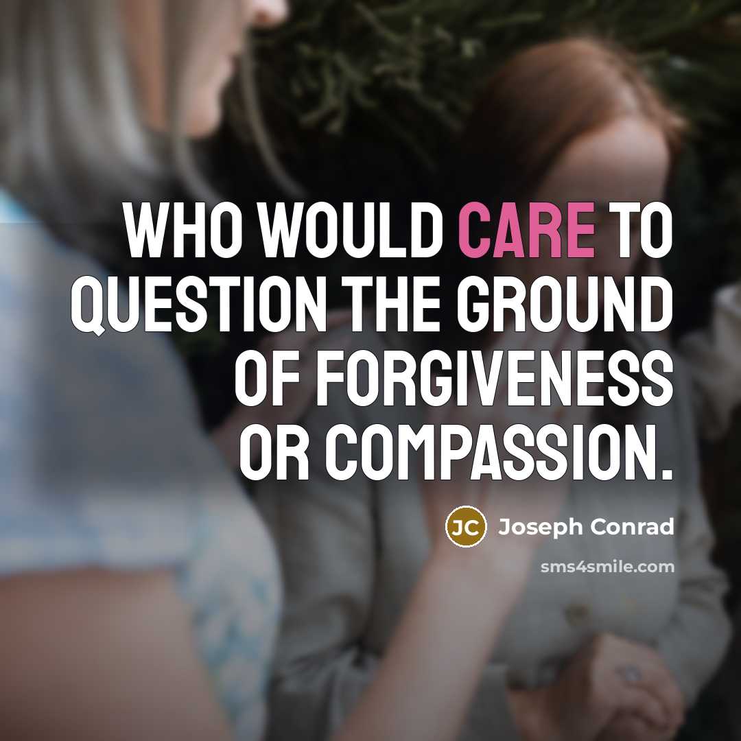 “Who would care to question the ground of forgiveness or…” quote by Joseph Conrad
