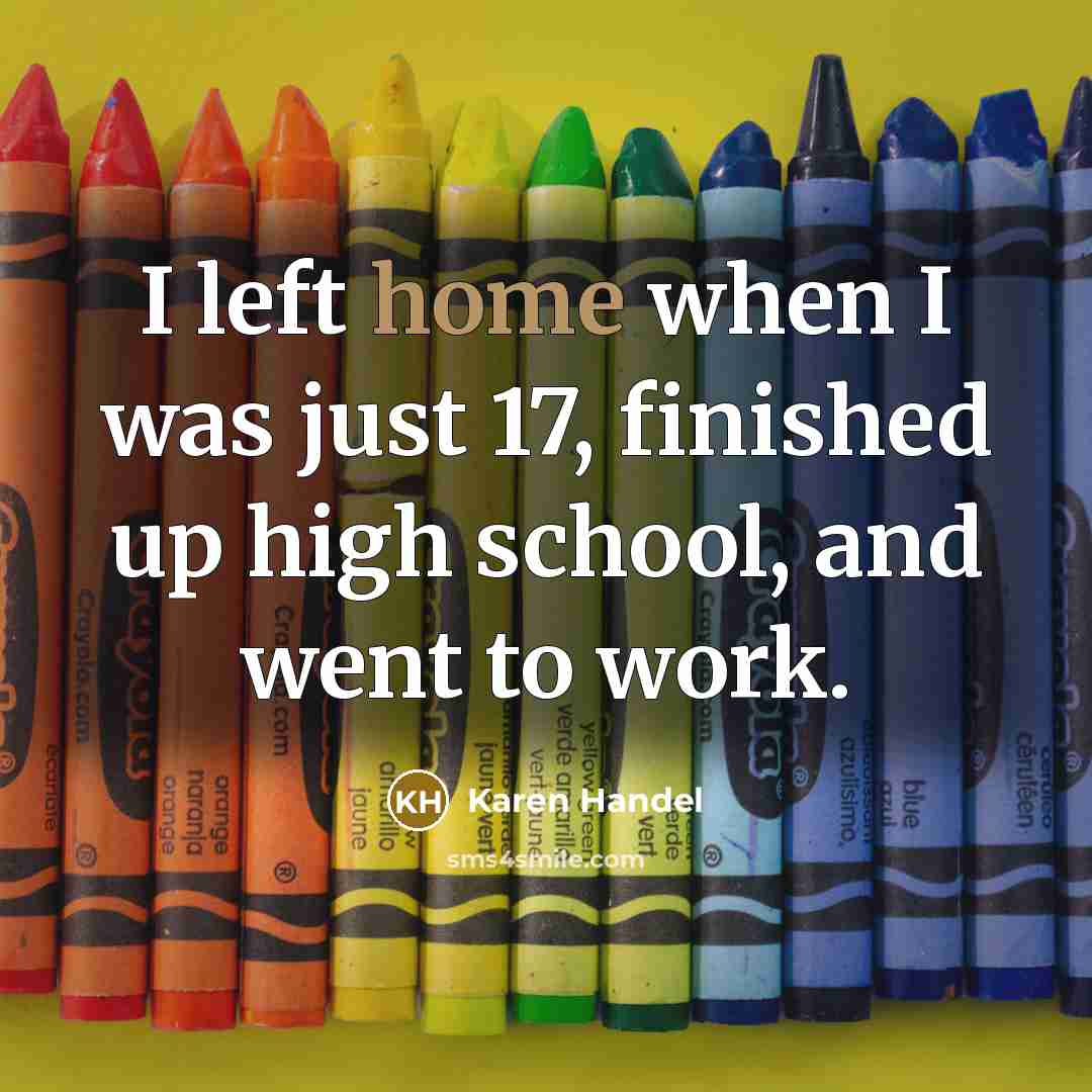 “I left home when I was just 17, finished up…” quote by Karen Handel