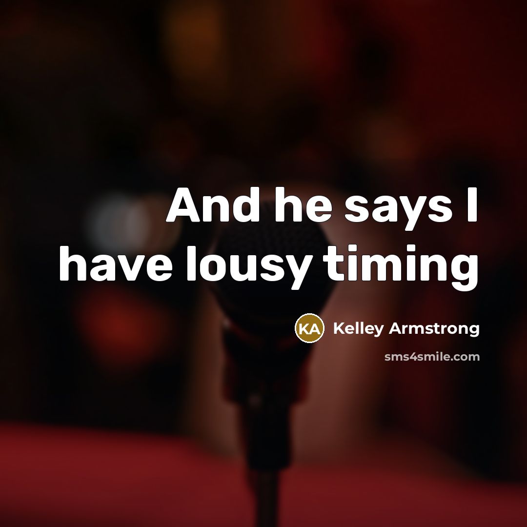 “And he says I have lousy timing” quote by Kelley Armstrong