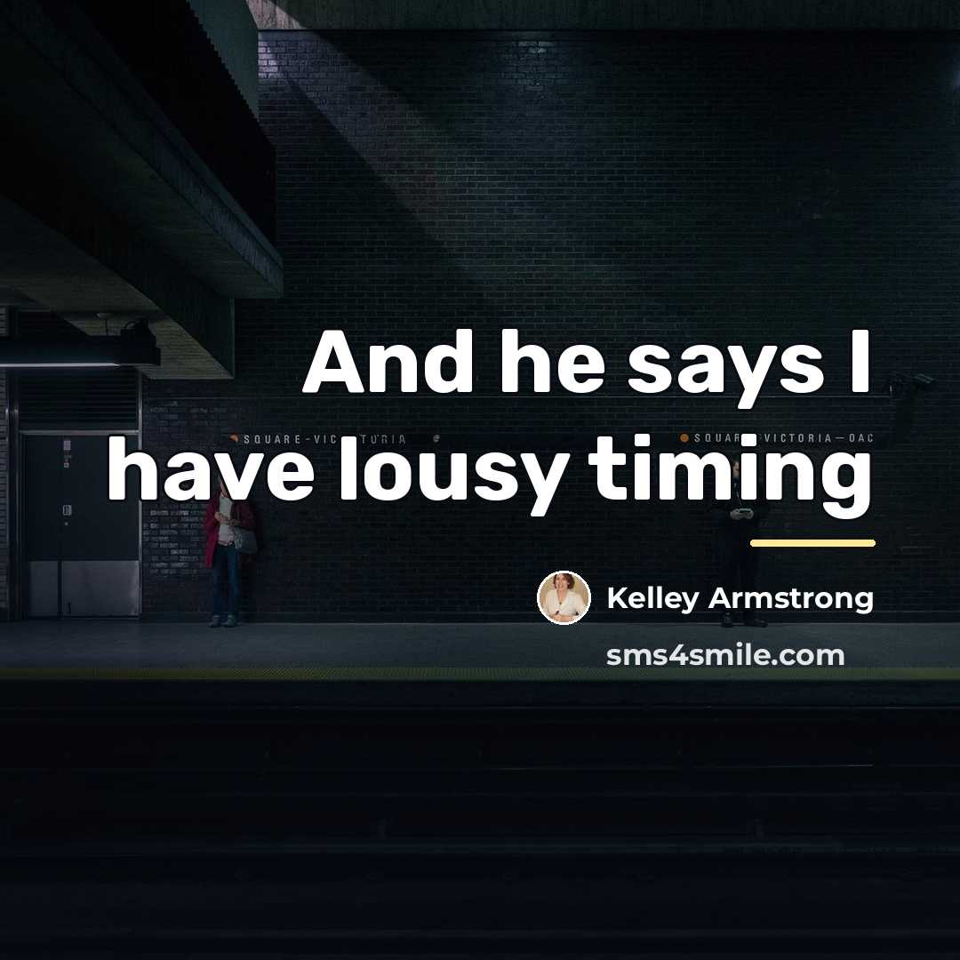 “And he says I have lousy timing…” quote by Kelley Armstrong