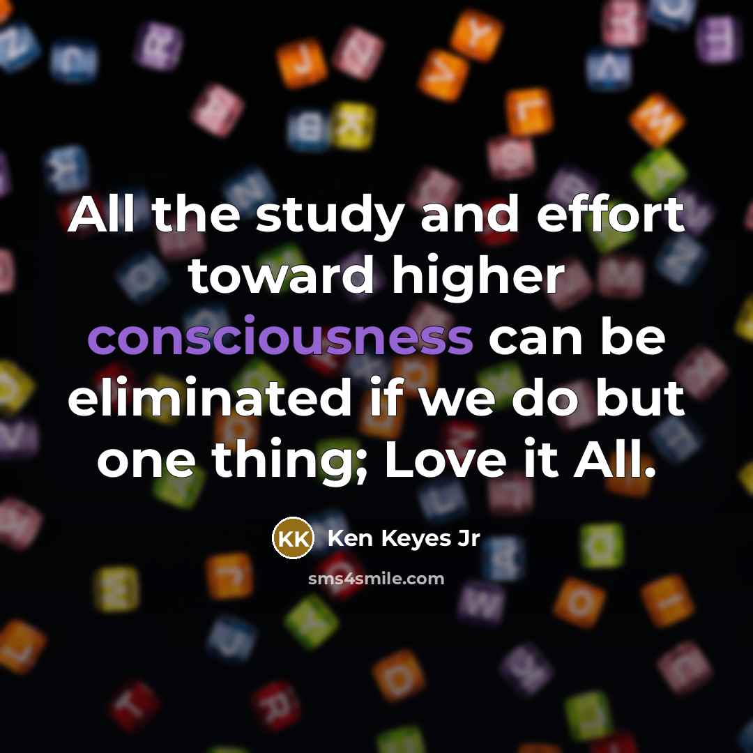 “All the study and effort toward higher consciousness can be…” quote by Ken Keyes Jr