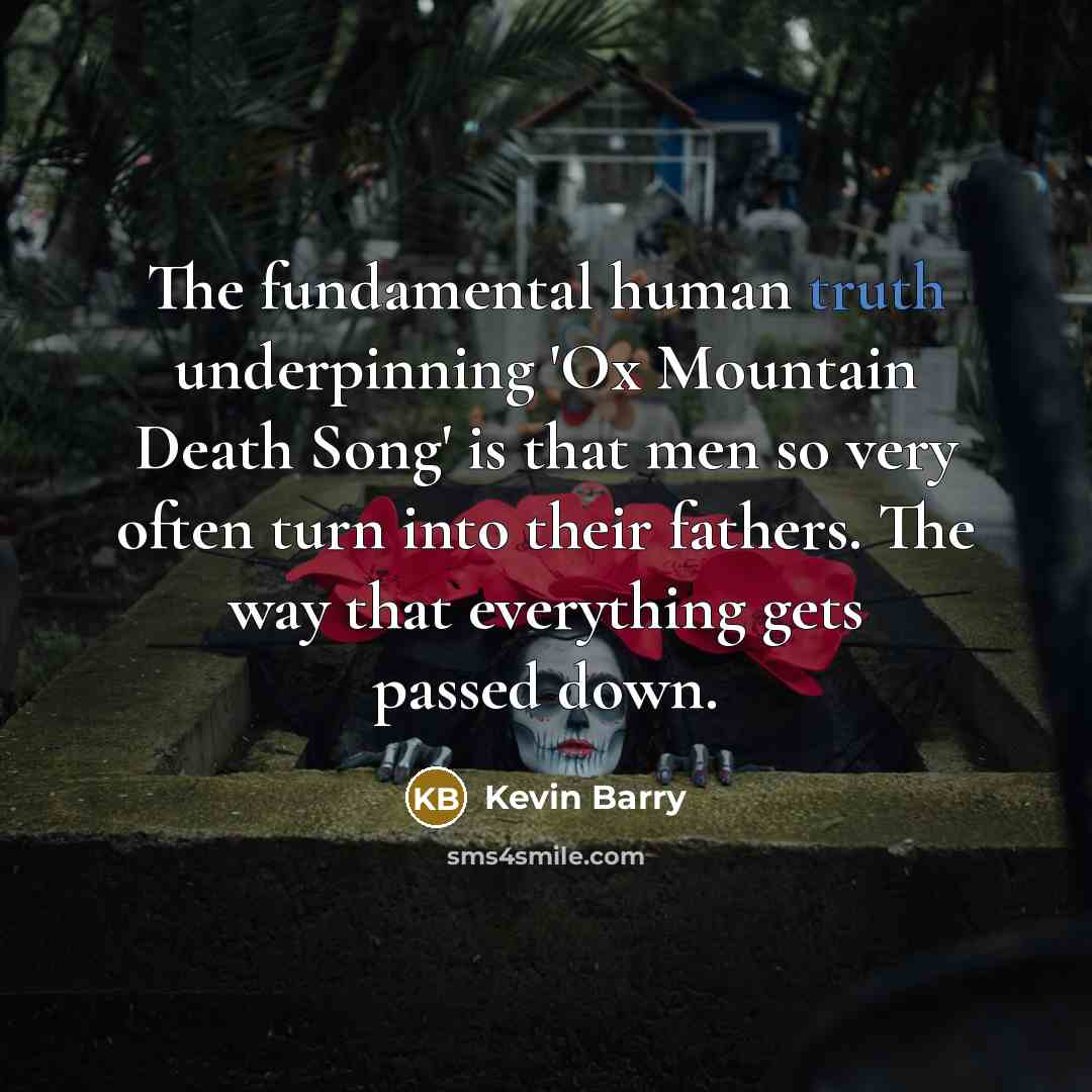 “The fundamental human truth underpinning 'Ox Mountain Death Song' is…” quote by Kevin Barry