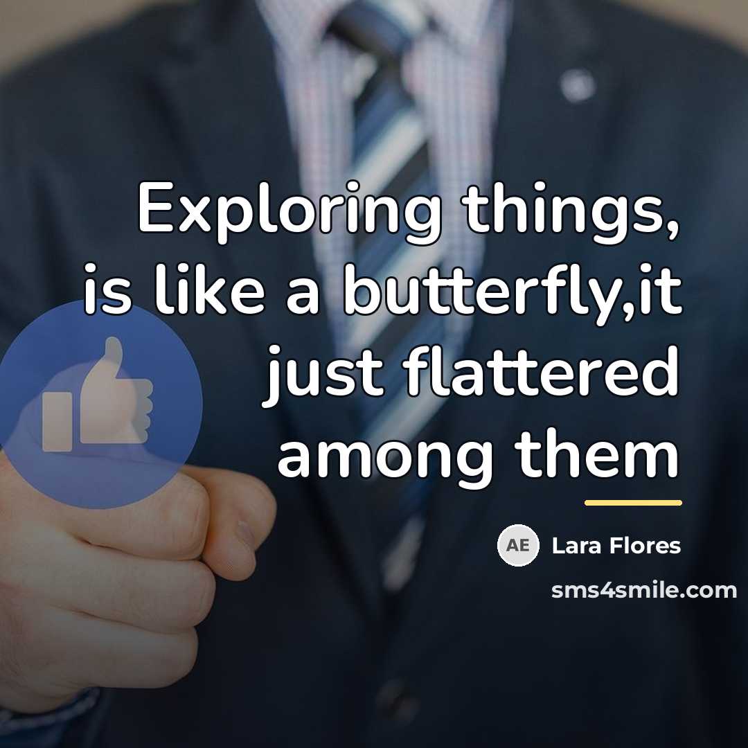 “Exploring things, is like a butterfly,it just flattered among them…” quote by Lara Flores