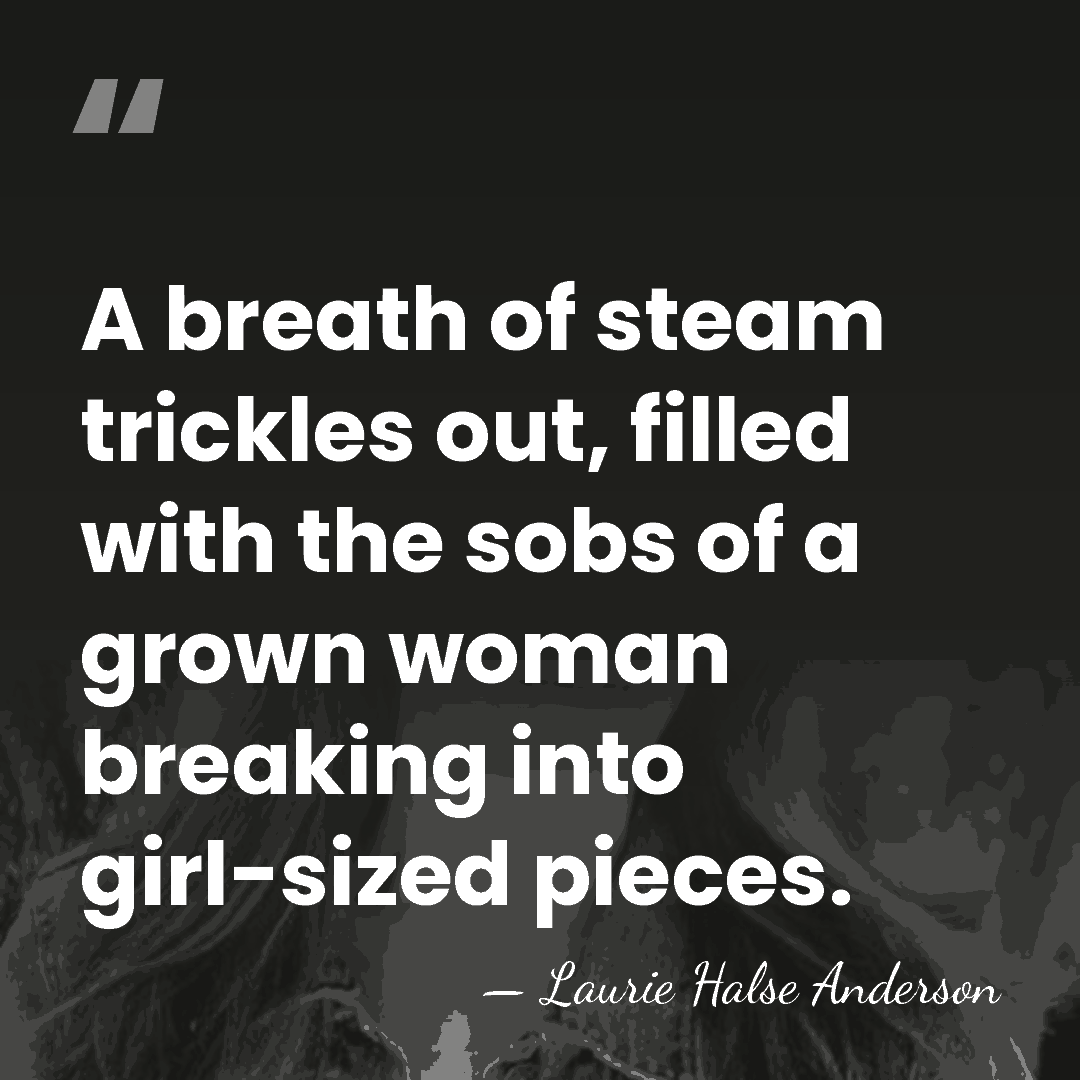 A breath of steam trickles out, filled with the sobs of a&hellip; - Laurie Halse Anderson