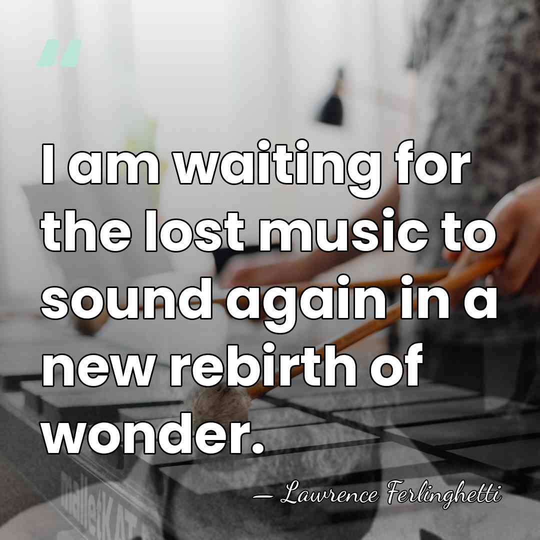 I am waiting for the lost music to sound again in a&hellip; - Lawrence Ferlinghetti
