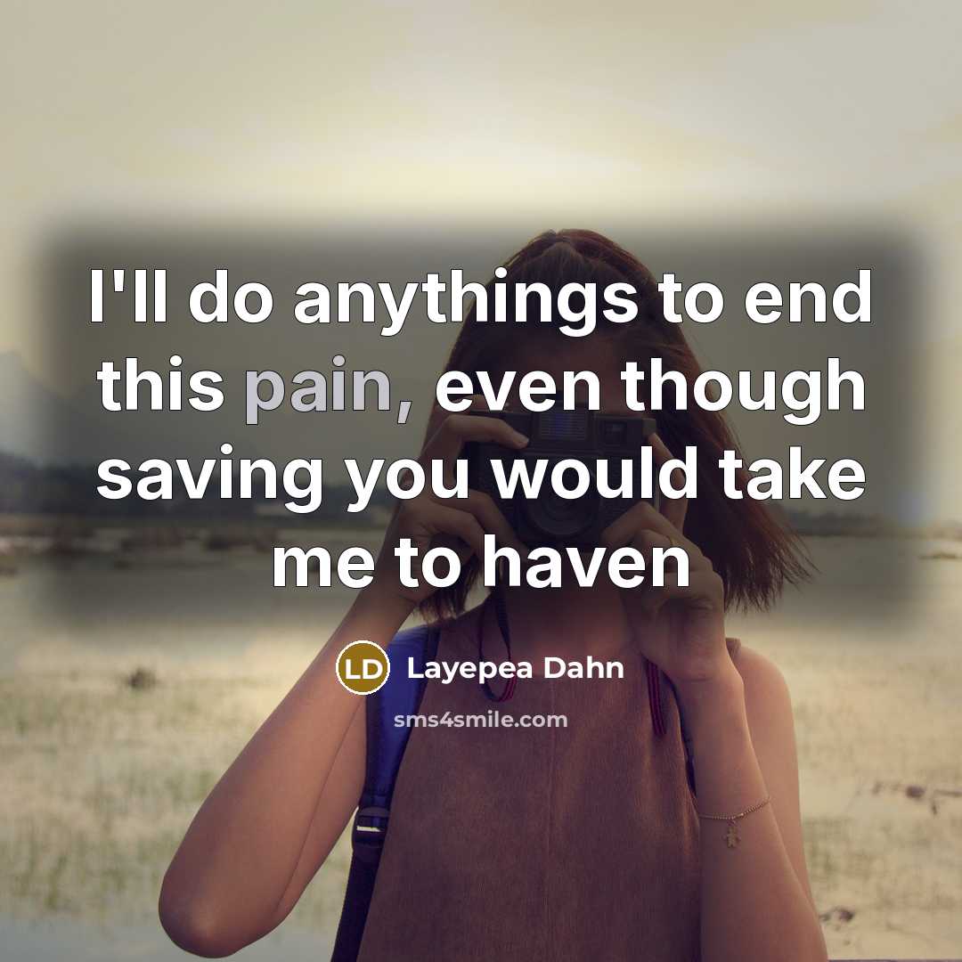 “I'll do anythings to end this pain, even though saving…” quote by Layepea Dahn