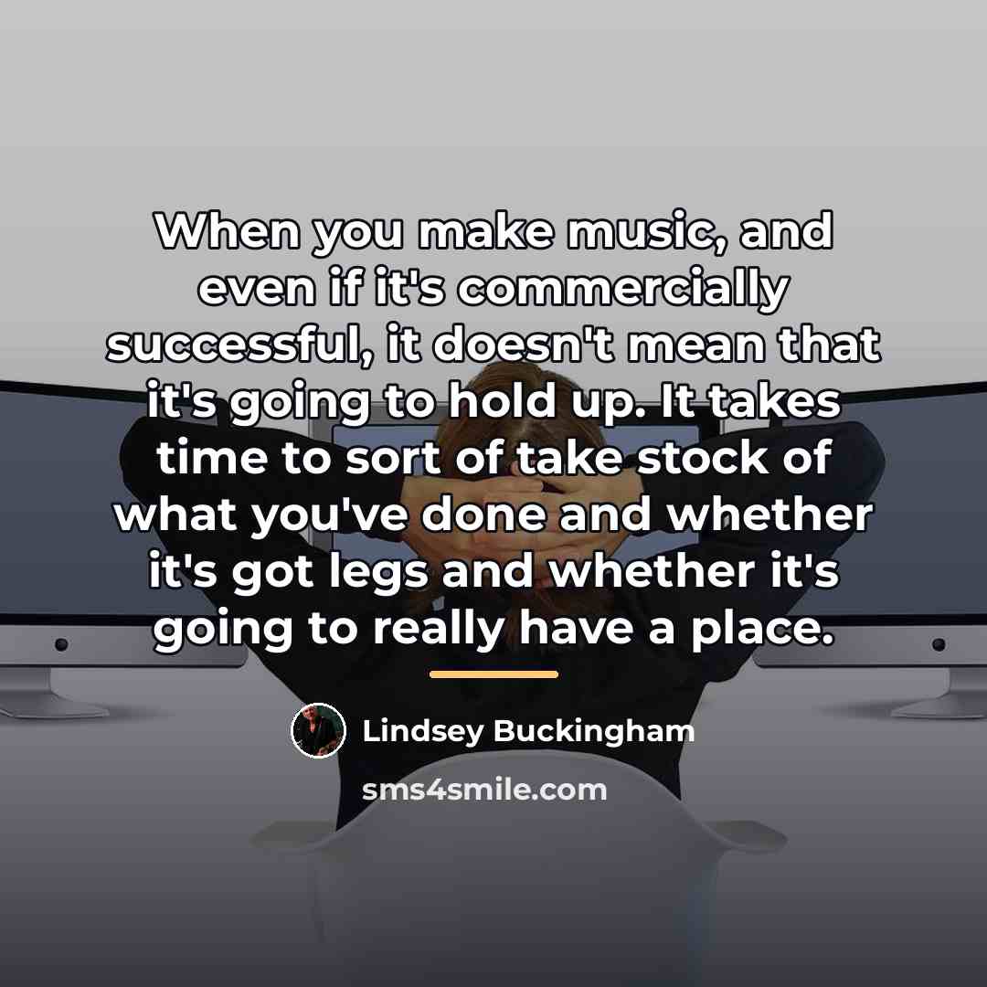 “When you make music, and even if it's commercially successful,…” quote by Lindsey Buckingham