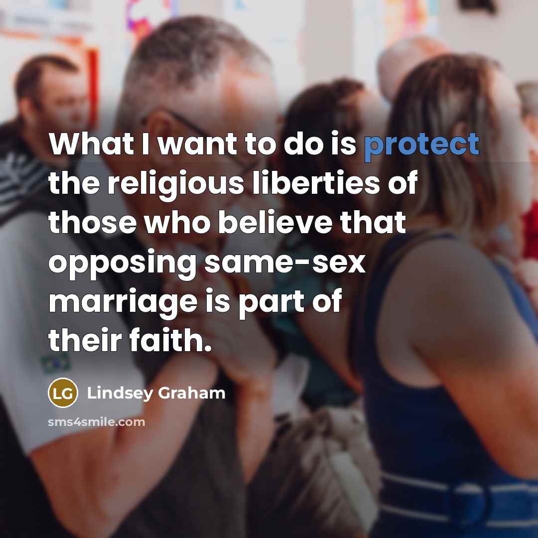 “What I want to do is protect the religious liberties…” quote by Lindsey Graham