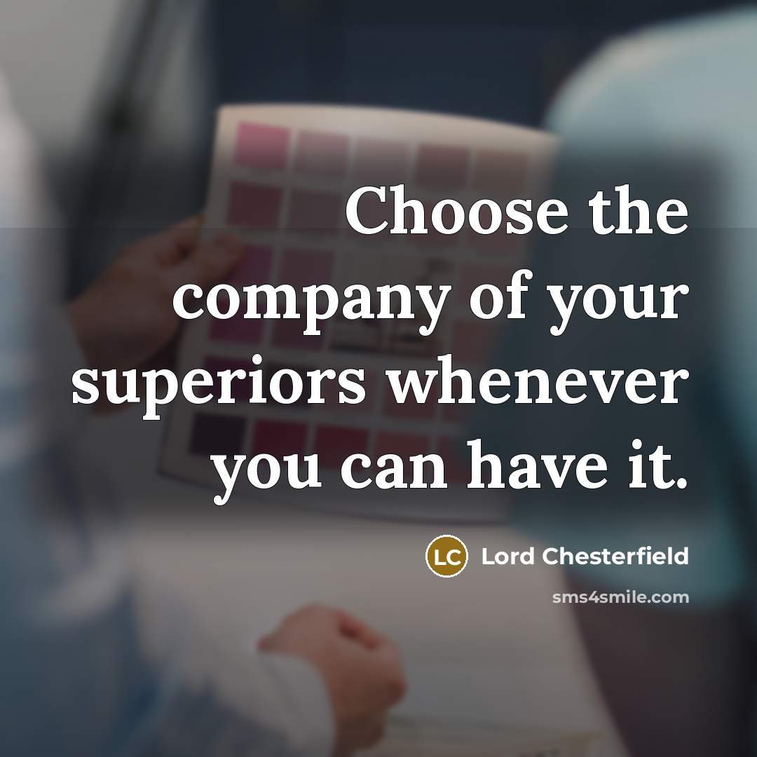“Choose the company of your superiors whenever you can have…” quote by Lord Chesterfield
