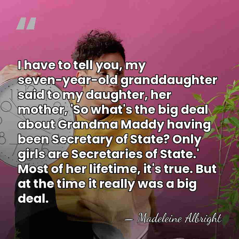 I have to tell you, my seven-year-old granddaughter said to my daughter,&hellip; - Madeleine Albright
