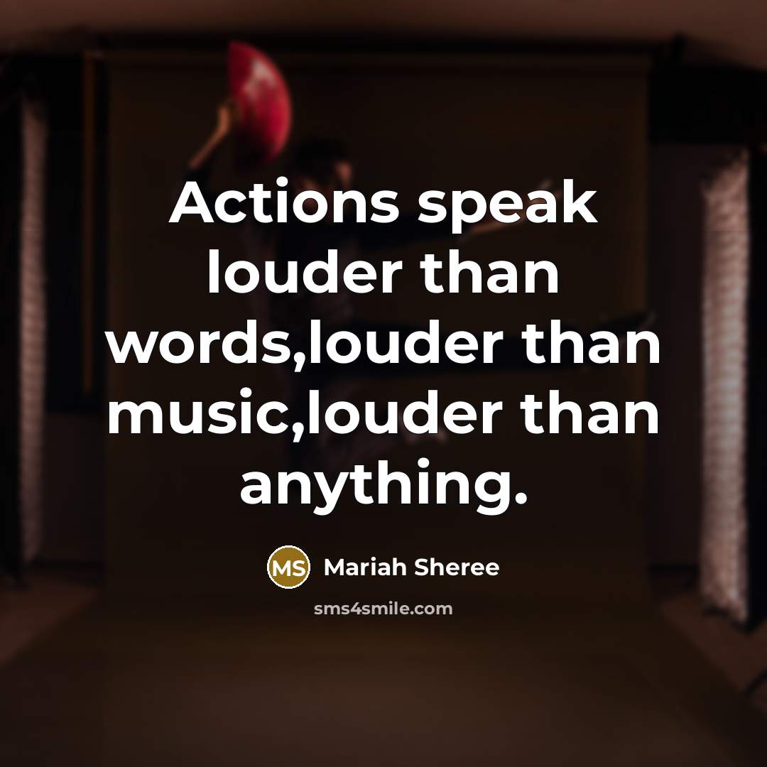 “Actions speak louder than words,louder than music,louder than anything.…” quote by Mariah Sheree
