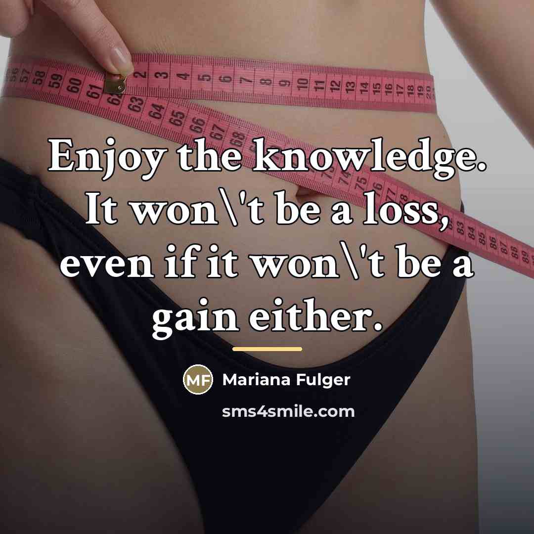 “Enjoy the knowledge. It won\'t be a loss, even if…” quote by Mariana Fulger