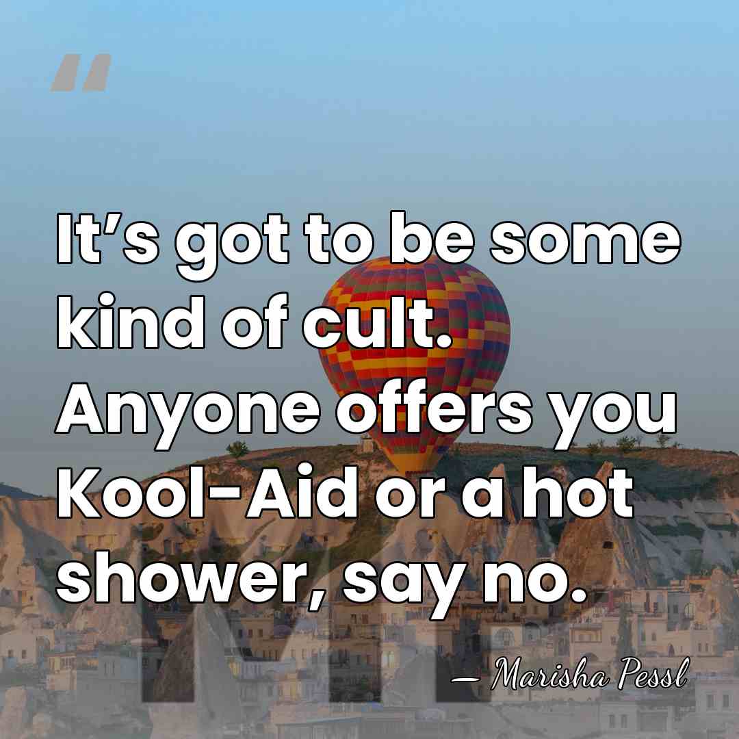 It’s got to be some kind of cult. Anyone offers you Kool-Aid&hellip; - Marisha Pessl