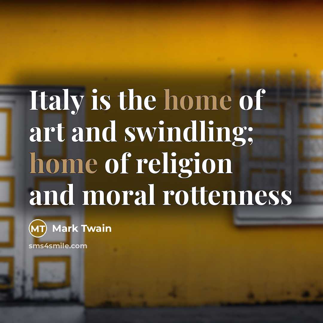 “Italy is the home of art and swindling; home of…” quote by Mark Twain