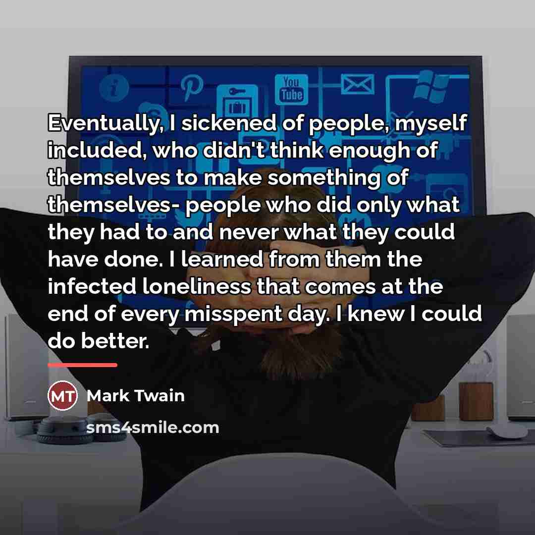 “Eventually, I sickened of people, myself included, who didn't think…” quote by Mark Twain