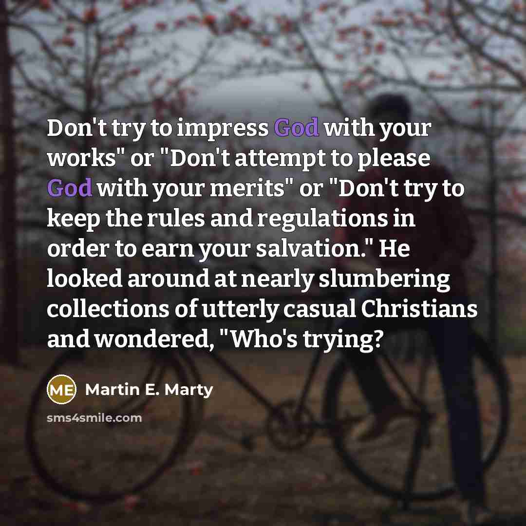 “Don't try to impress God with your works" or "Don't…” quote by Martin E. Marty