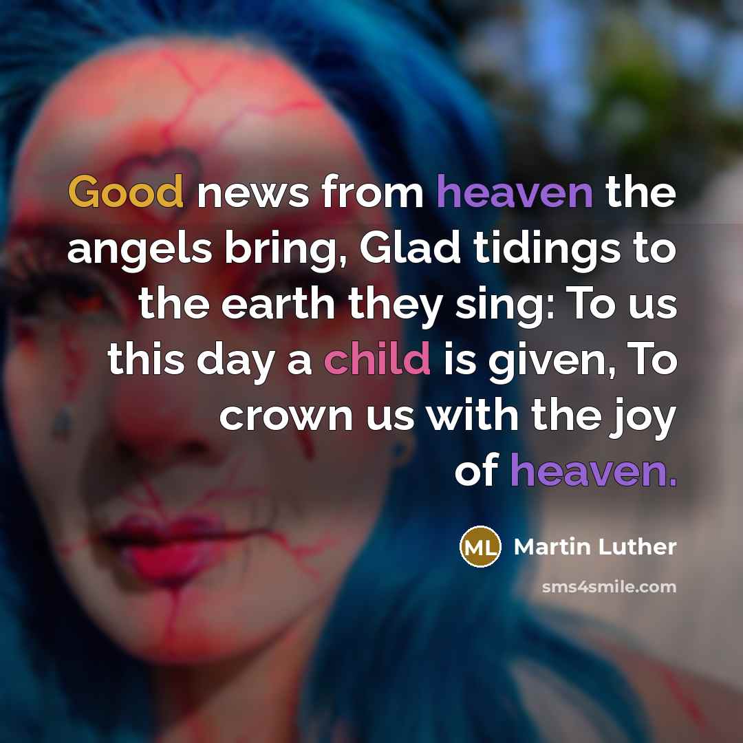“Good news from heaven the angels bring, Glad tidings to…” quote by Martin Luther
