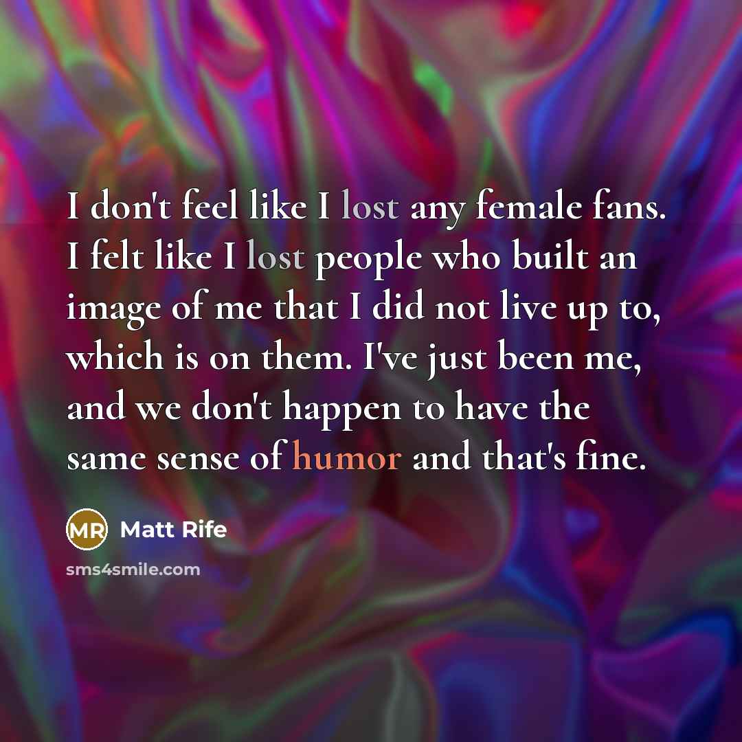 “I don't feel like I lost any female fans. I…” quote by Matt Rife