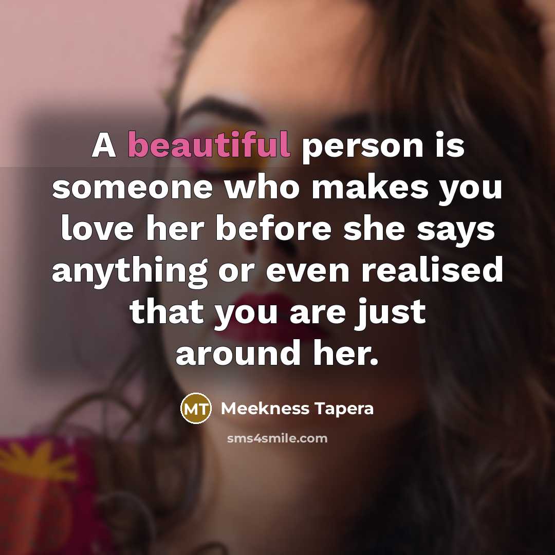 “A beautiful person is someone who makes you love her before she says anything or even realised that you are just around her.” quote by Meekness Tapera