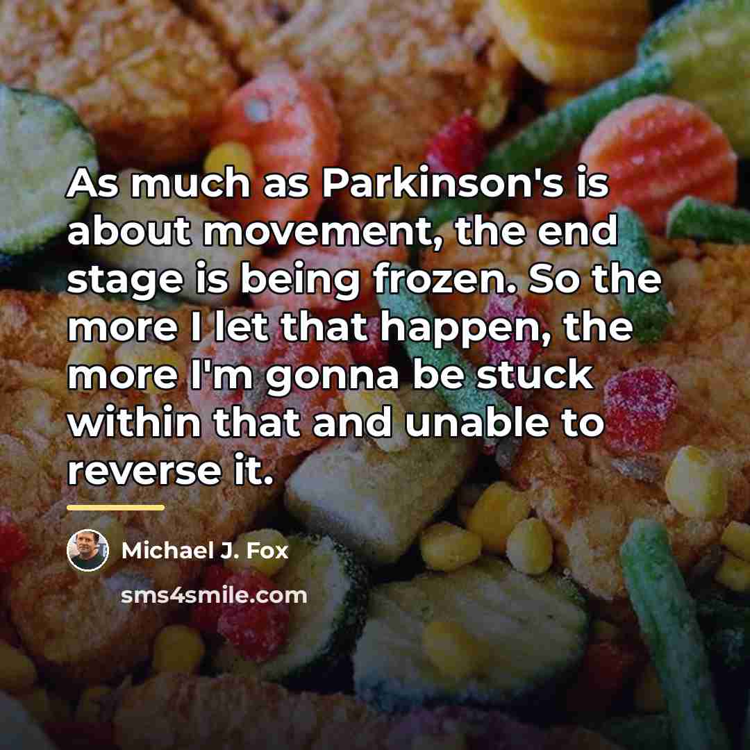 “As much as Parkinson's is about movement, the end stage…” quote by Michael J. Fox
