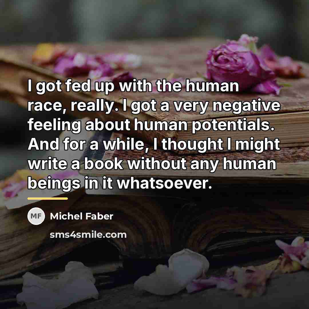 “I got fed up with the human race, really. I…” quote by Michel Faber