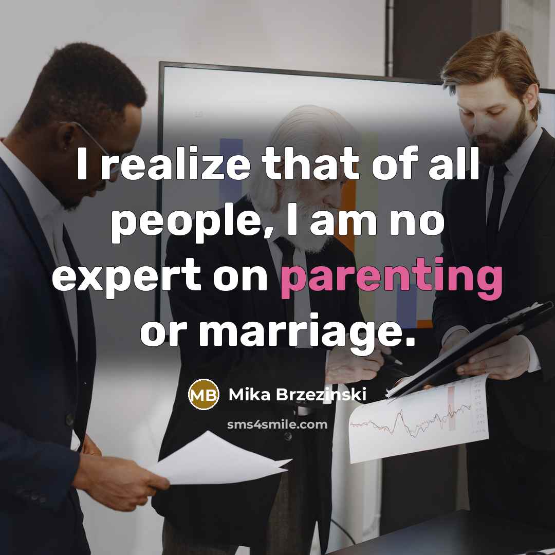 “I realize that of all people, I am no expert…” quote by Mika Brzezinski