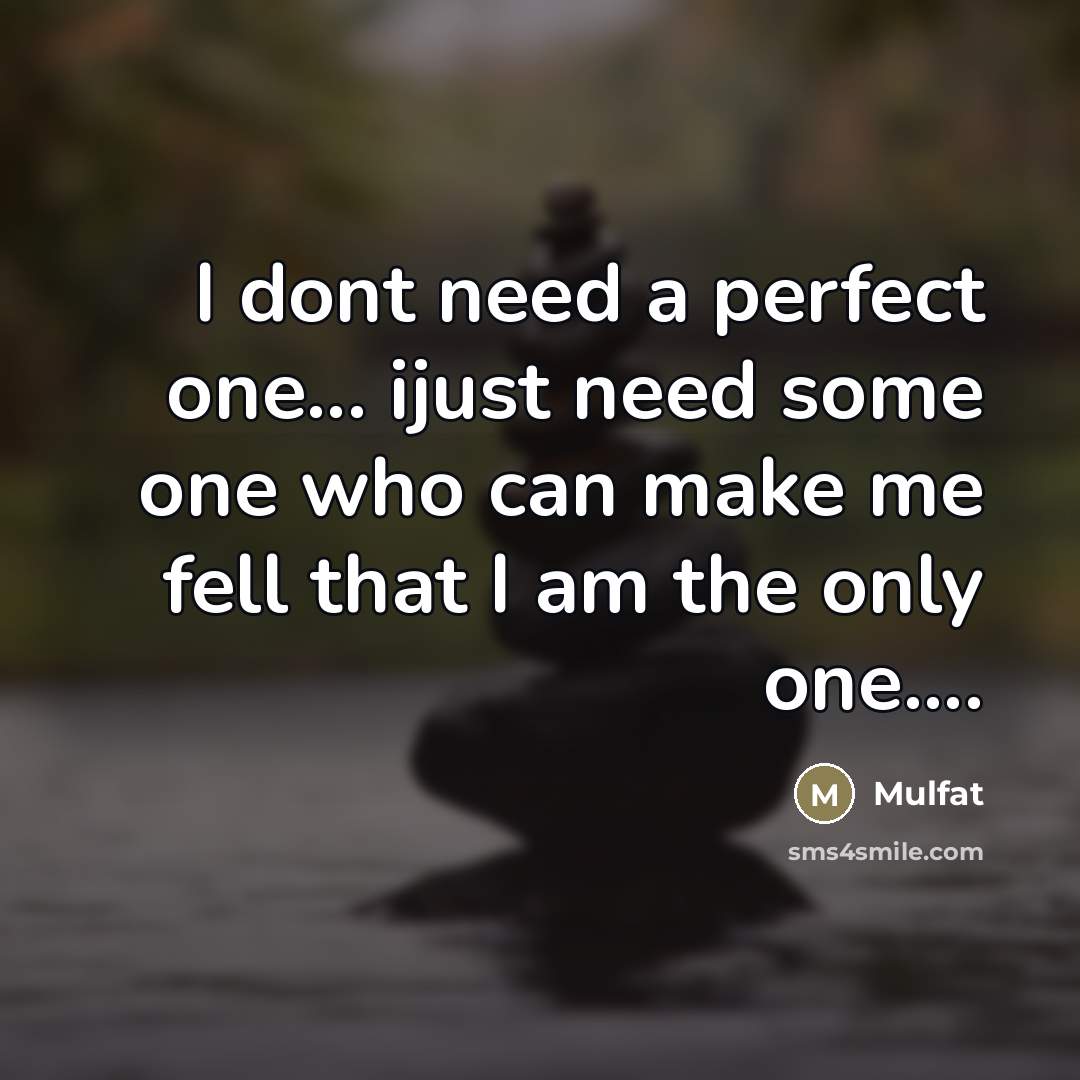 “I dont need a perfect one... ijust need some one…” quote by Mulfat