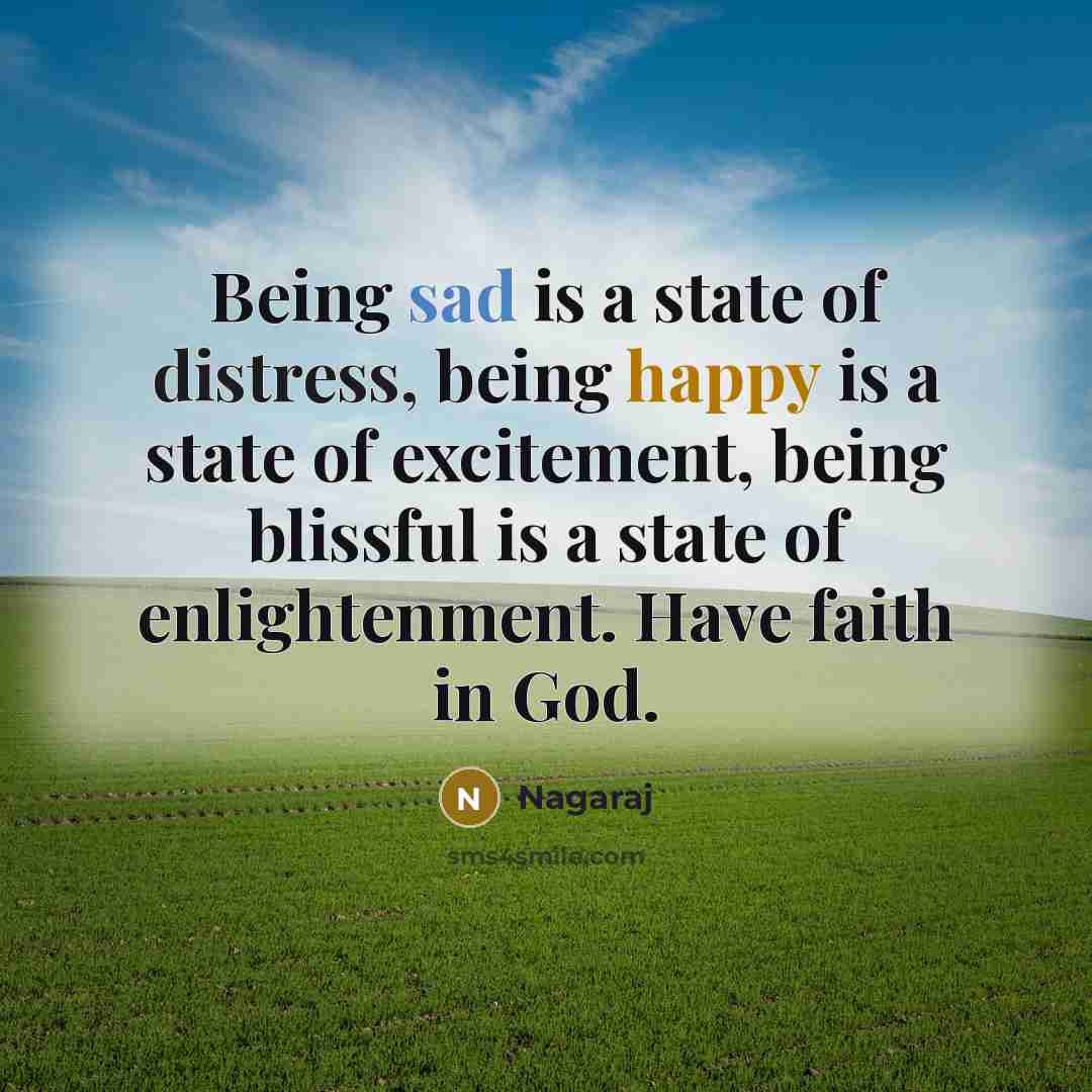 “Being sad is a state of distress, being happy is a state of excitement, being blissful is a state of enlightenment. Have faith in God.” quote by Nagaraj