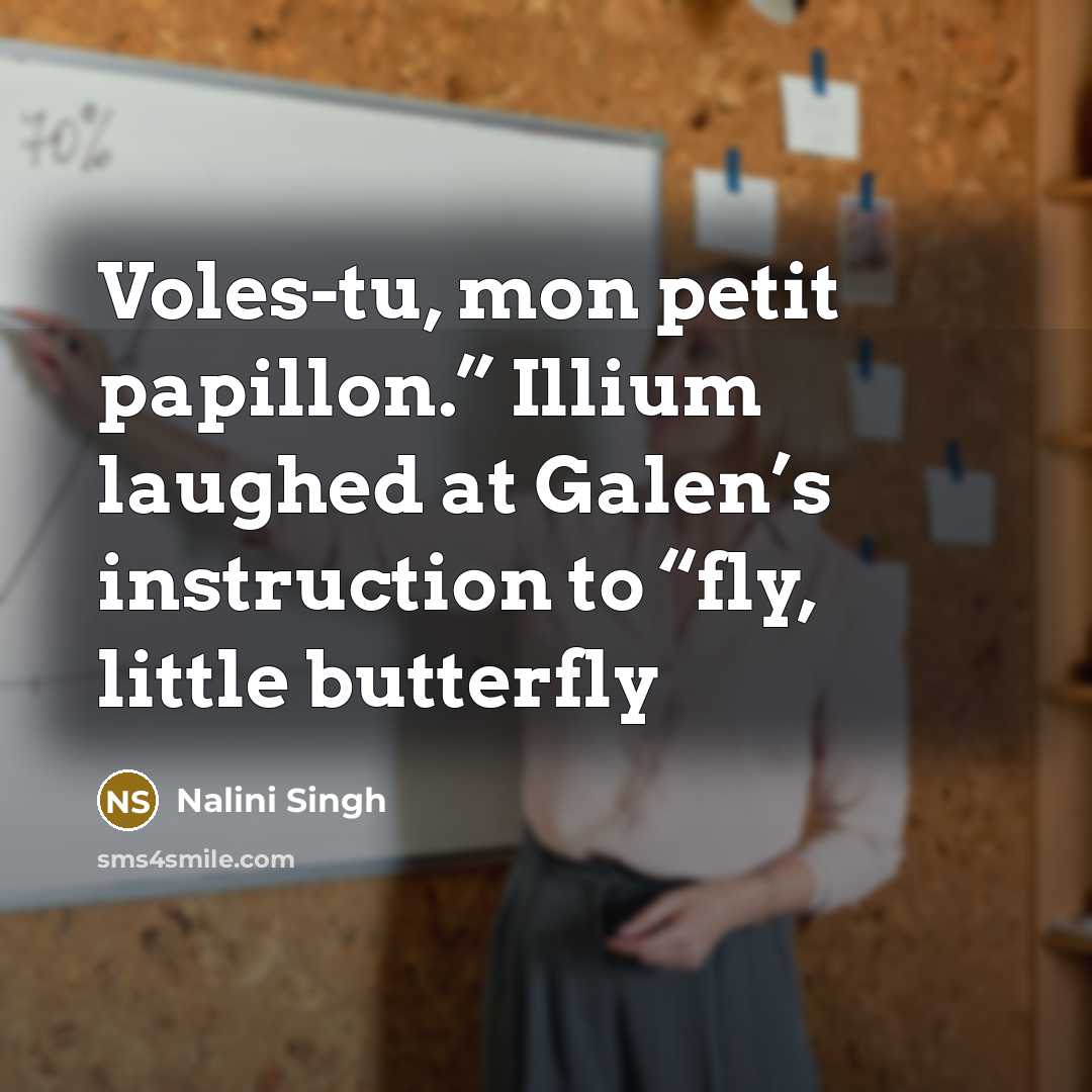 “Voles-tu, mon petit papillon.” Illium laughed at Galen’s instruction to…” quote by Nalini Singh