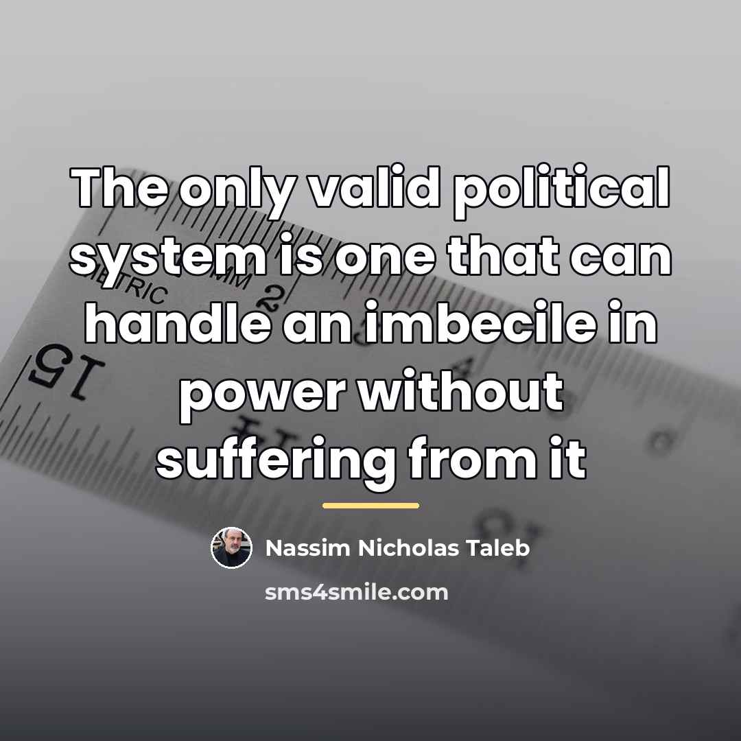 “The only valid political system is one that can handle…” quote by Nassim Nicholas Taleb
