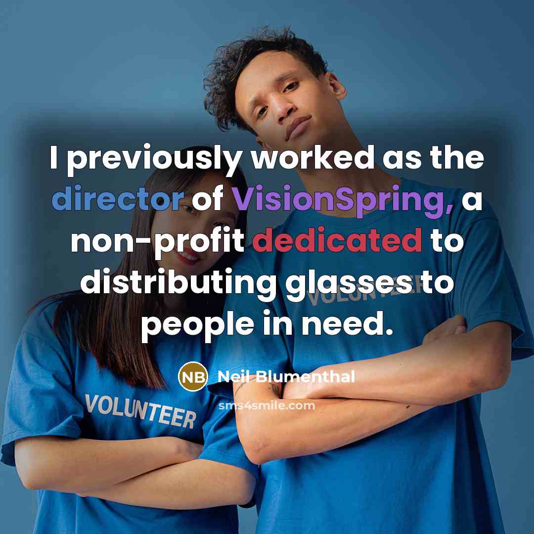 “I previously worked as the director of VisionSpring, a non-profit dedicated to distributing glasses to people in need.” quote by Neil Blumenthal