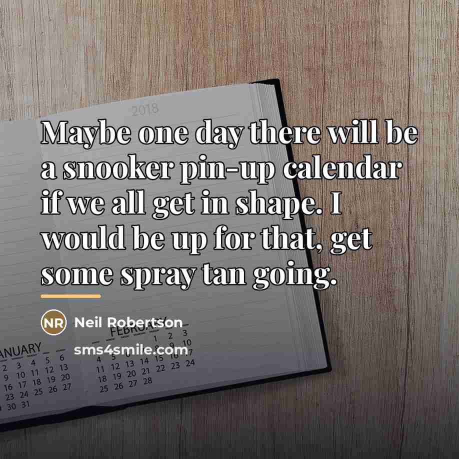 “Maybe one day there will be a snooker pin-up calendar…” quote by Neil Robertson