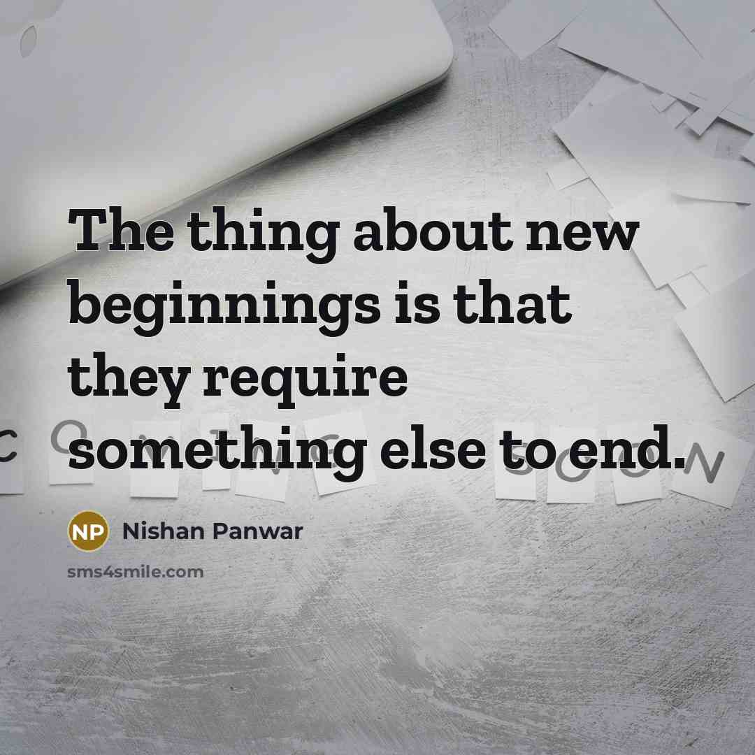 “The thing about new beginnings is that they require something…” quote by Nishan Panwar