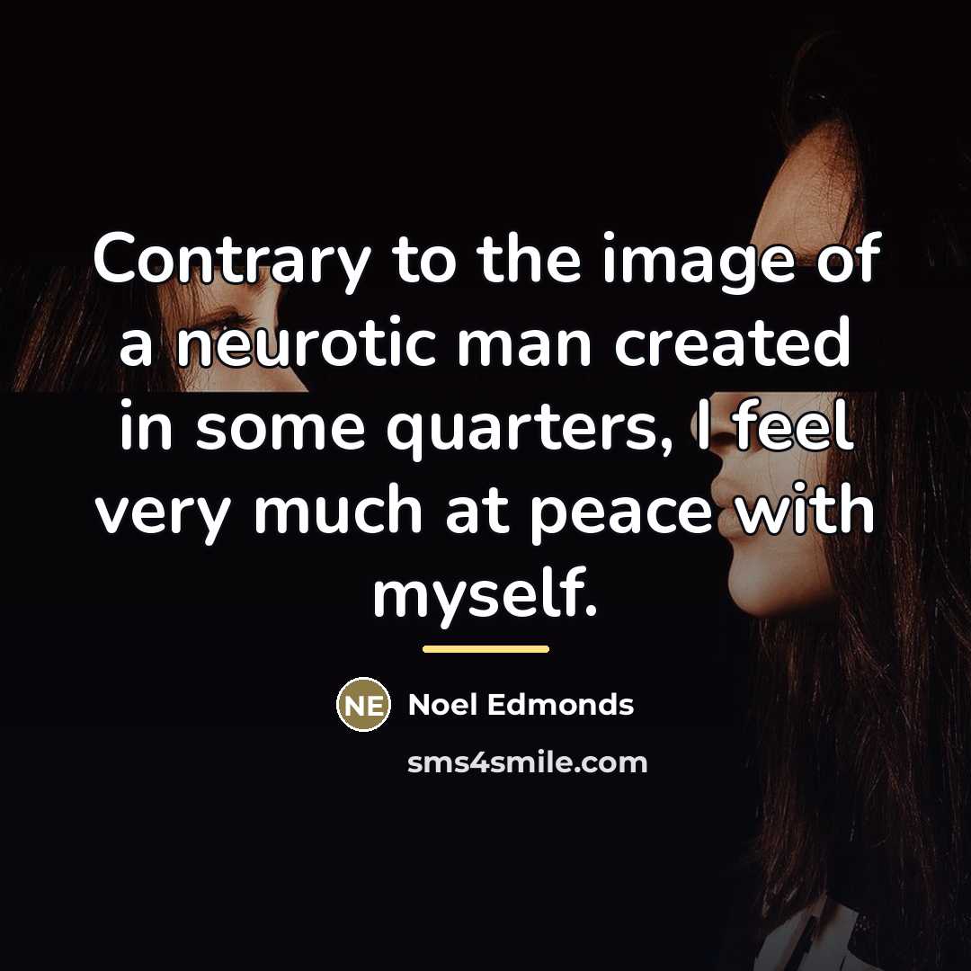 “Contrary to the image of a neurotic man created in…” quote by Noel Edmonds