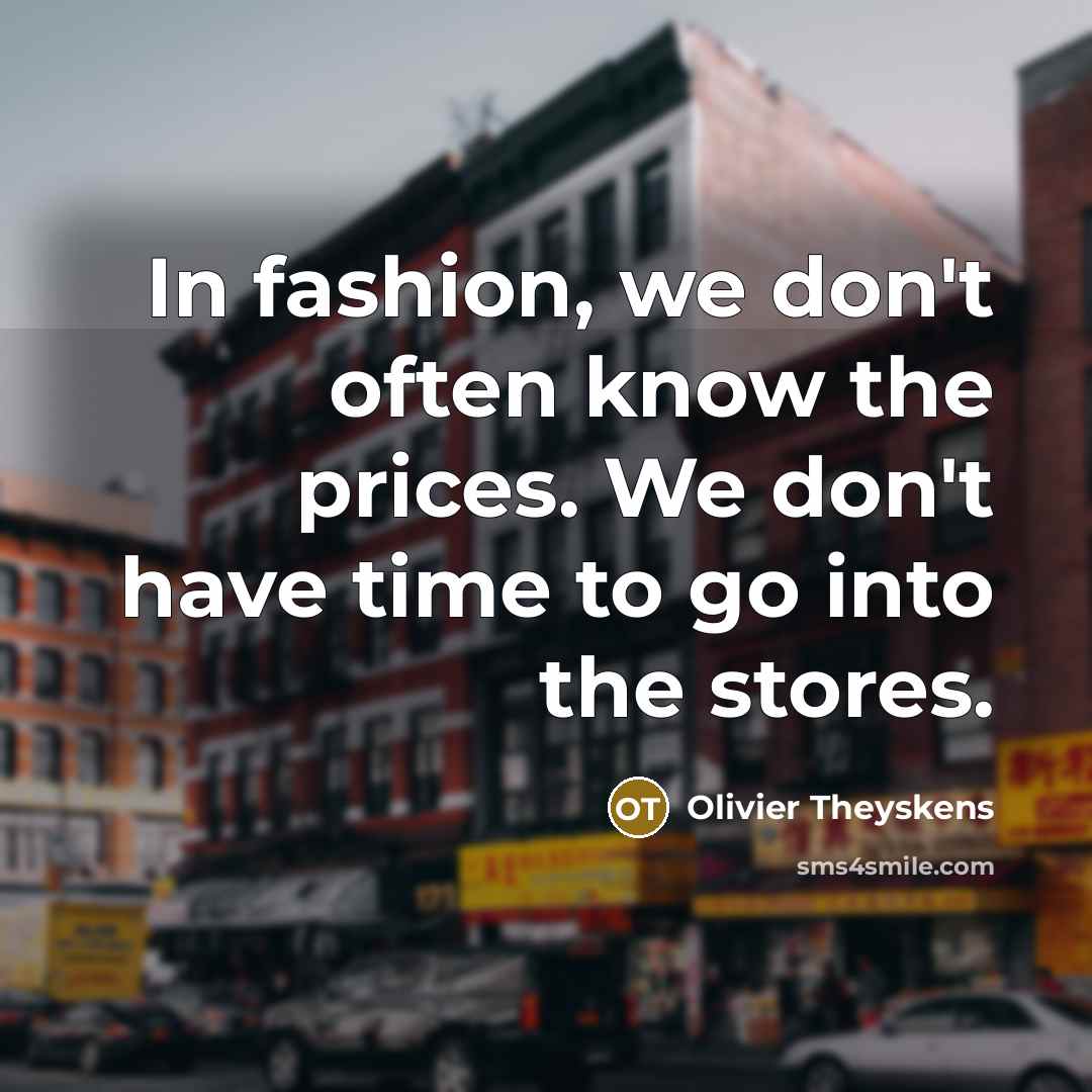 “In fashion, we don't often know the prices. We don't…” quote by Olivier Theyskens
