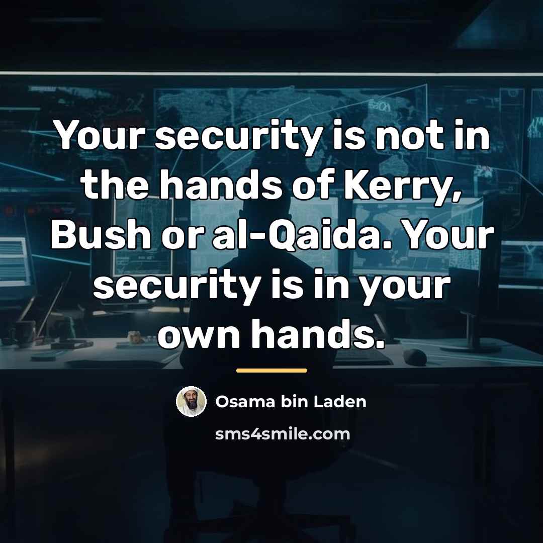“Your security is not in the hands of Kerry, Bush…” quote by Osama bin Laden
