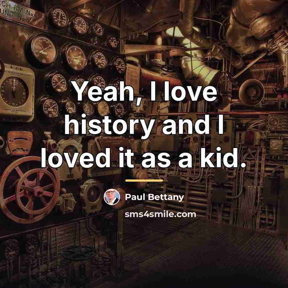 “Yeah, I love history and I loved it as a…” quote by Paul Bettany